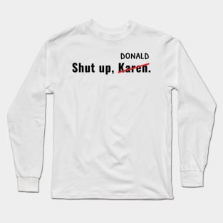 Shut Up Karen Donald Trump 2020 Long Sleeve T-Shirt